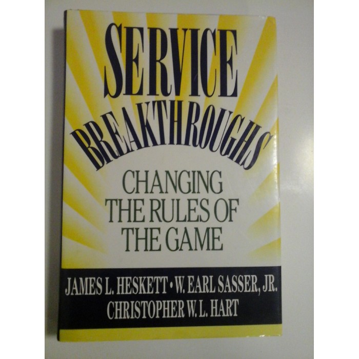 SERVICE BREAKTHROUGHS * CHANGING THE RULES OF THE GAME (AVANTAJE ÎN SERVICIU SCHIMBAREA REGULILOR JOCULU)- James L. Heskett * W. E. Sasser Jr. * C.W.L. Hart SERVICE BREAKTHROUGHS * CHANGING THE RULES OF THE GAME (AVANTAJE ÎN SERVICIU SCHIMBAREA REGULILOR JOCULU)- James L. Heskett * W. E. Sasser Jr. * C.W.L. Hart
